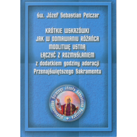Krótkie wskazówki jak w odmawianiu różańca modlitwę ustną łączyć z rozmyślaniem... (Wyd. V) - Św. Bp Józef Sebastian Pelczar