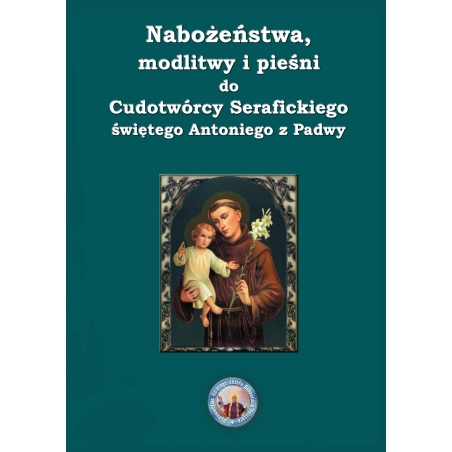 Nabożeństwa, modlitwy i pieśni do Cudotwórcy Serafickiego Świętego Antoniego z Padwy