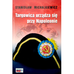 Targowica urządza się przy Napoleonie - Stanisław Michalkiewicz (miękka)