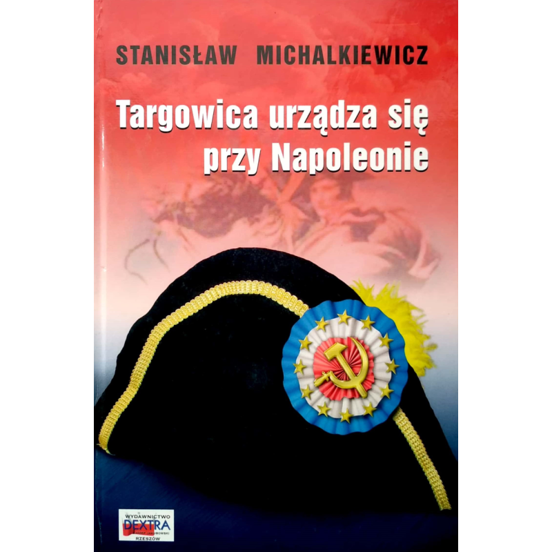 Targowica urządza się przy Napoleonie - Stanisław Michalkiewicz (miękka) Targowica urządza się przy Napoleonie - Stanisław Michalkiewicz (miękka)