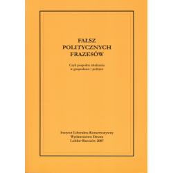 Fałsz politycznych frazesów. Czyli pospolite złudzenia w gospodarce i polityce - praca zbiorowa
