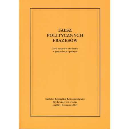 Fałsz politycznych frazesów. Czyli pospolite złudzenia w gospodarce i polityce - praca zbiorowa
